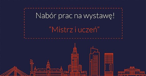 Nabór prac na wystawę "Mistrz i Uczeń" - czerwiec 2018 r.